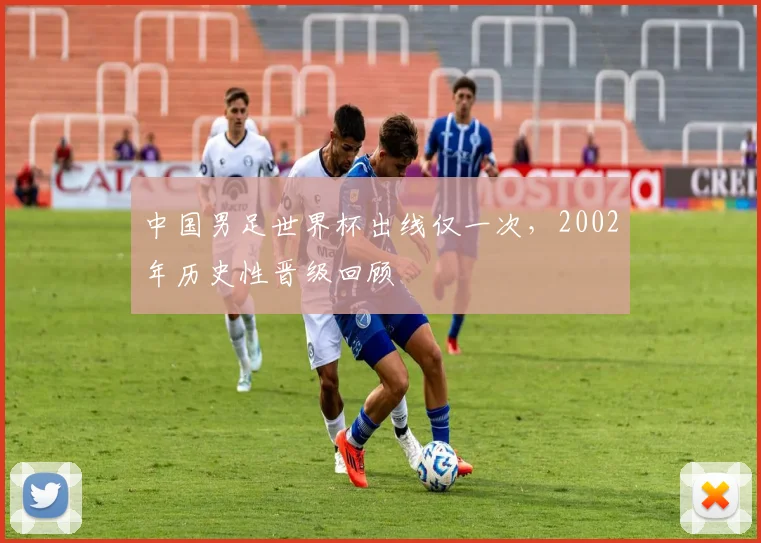 中国男足世界杯出线仅一次,2002年历史性晋级回顾