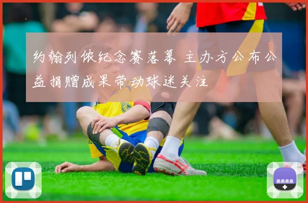 约翰列侬纪念赛落幕 主办方公布公益捐赠成果带动球迷关注